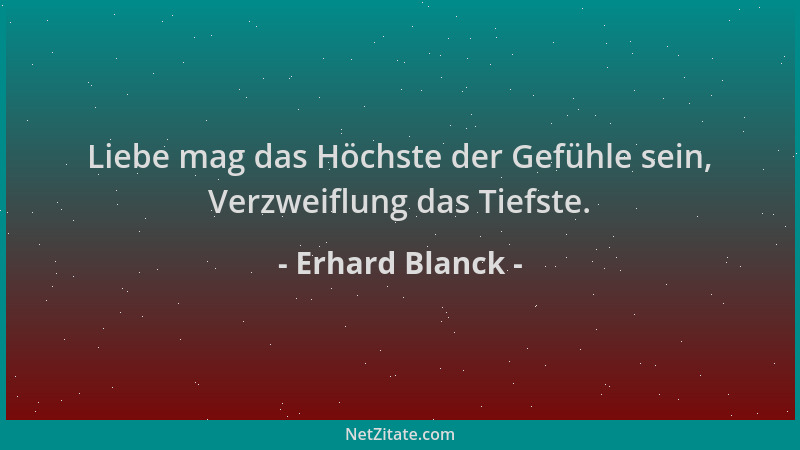 Erhard Blanck - Liebe mag das Höchste der Gefühle sein, Verzweiflung das Tiefste....
