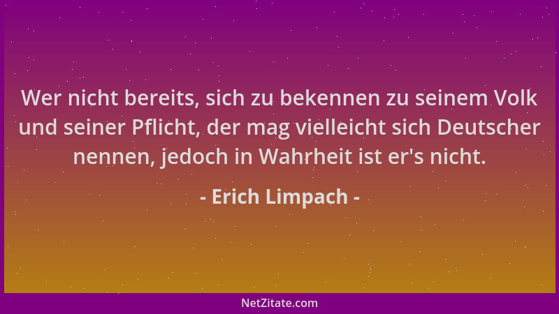 Erich Limpach - Wer nicht bereits, sich zu bekennen zu seinem Volk und seiner Pflicht, der mag vielleicht sich Deutscher ne...