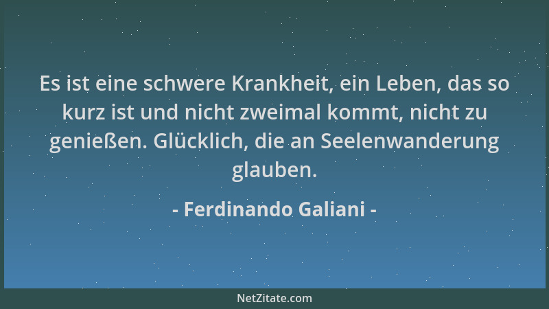 Ferdinando Galiani - Es ist eine schwere Krankheit, ein Leben, das so kurz ist und nicht zweimal kommt, nicht zu genießen....