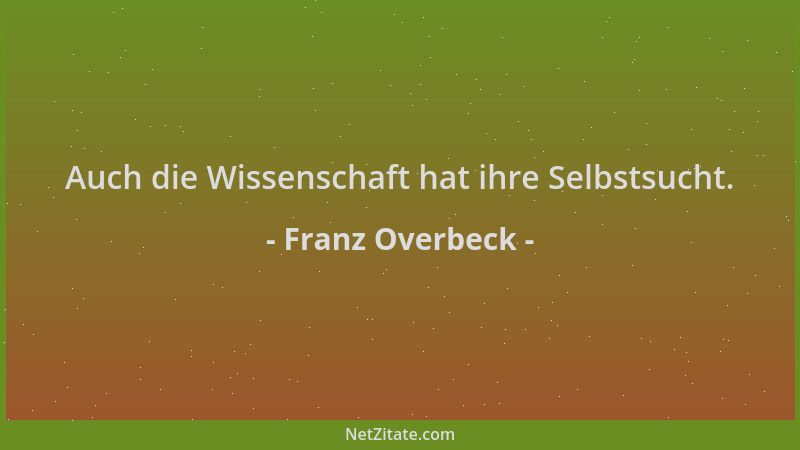 Franz Overbeck - Auch die Wissenschaft hat ihre Selbstsucht....