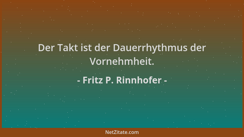 Fritz P. Rinnhofer - Der Takt ist der Dauerrhythmus der Vornehmheit....