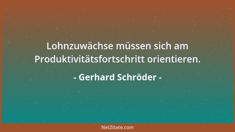 Gerhard Schröder - Lohnzuwächse müssen sich am Produktivitätsfortschritt orientieren....