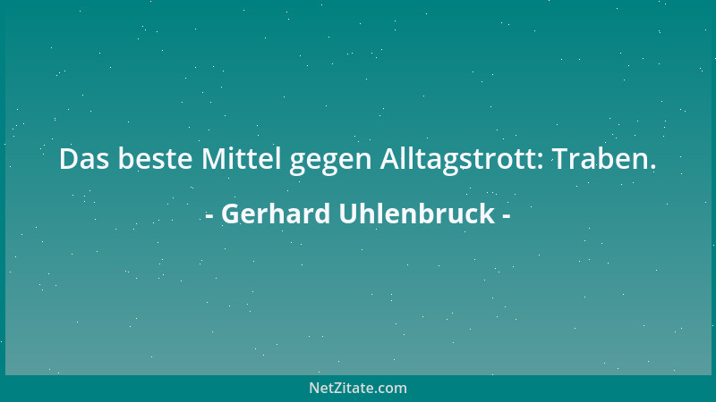 Gerhard Uhlenbruck - Das beste Mittel gegen Alltagstrott: Traben....