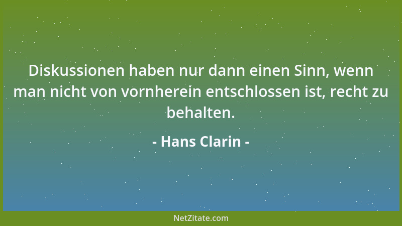 Hans Clarin - Diskussionen haben nur dann einen Sinn, wenn man nicht von vornherein entschlossen ist, recht zu behalten....