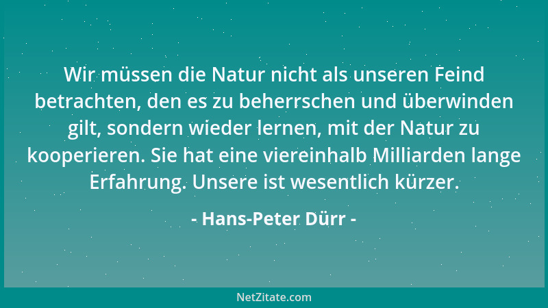 Hans-Peter Dürr - Wir müssen die Natur nicht als unseren Feind betrachten, den es zu beherrschen und überwinden gilt, sonde...