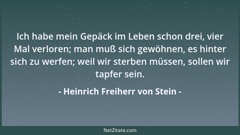 Heinrich Freiherr von Stein - Ich habe mein Gepäck im Leben schon drei, vier Mal verloren; man muß sich gewöhnen, es hinter...