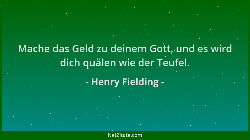 Henry Fielding - Mache das Geld zu deinem Gott, und es wird dich quälen wie der Teufel....