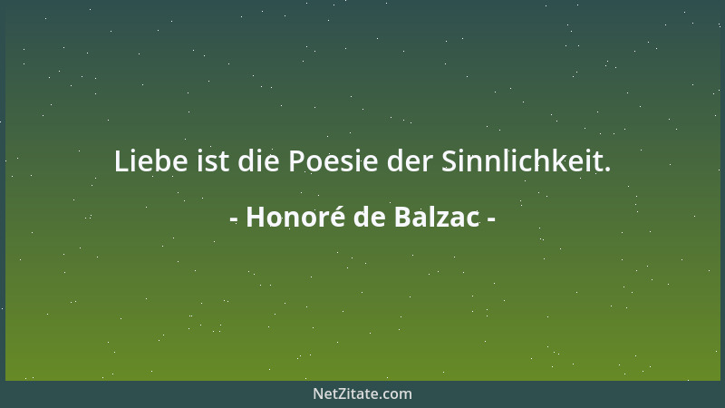 Honoré de Balzac - Liebe ist die Poesie der Sinnlichkeit....