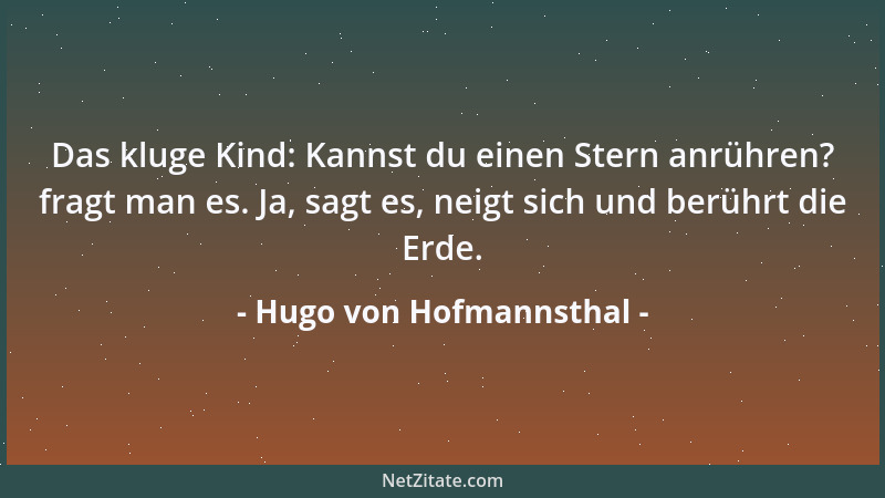 Hugo von Hofmannsthal - Das kluge Kind: Kannst du einen Stern anrühren? fragt man es. Ja, sagt es, neigt sich und berührt d...