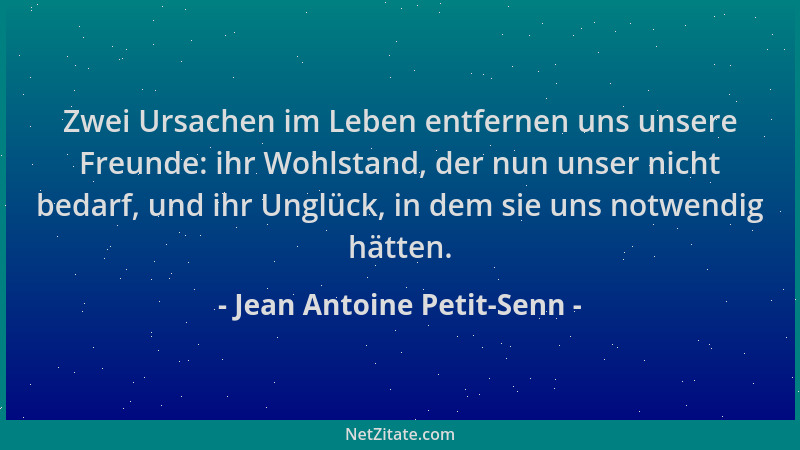 Jean Antoine Petit-Senn - Zwei Ursachen im Leben entfernen uns unsere Freunde: ihr Wohlstand, der nun unser nicht bedarf, u...