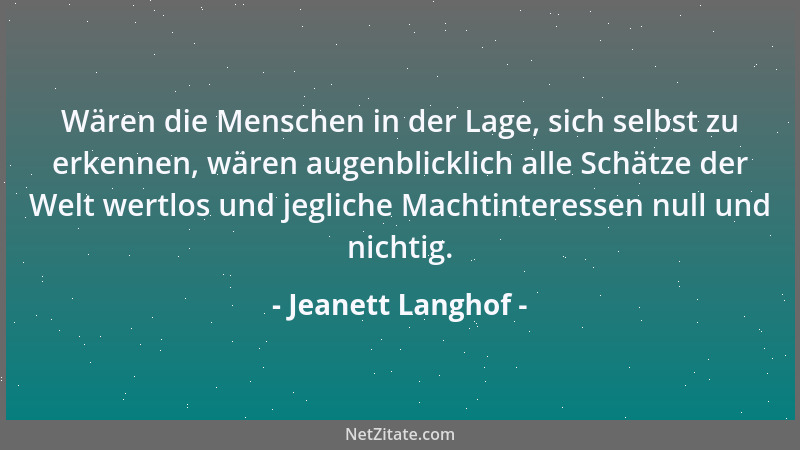 Jeanett Langhof - Wären die Menschen in der Lage, sich selbst zu erkennen, wären augenblicklich alle Schätze der Welt wertl...