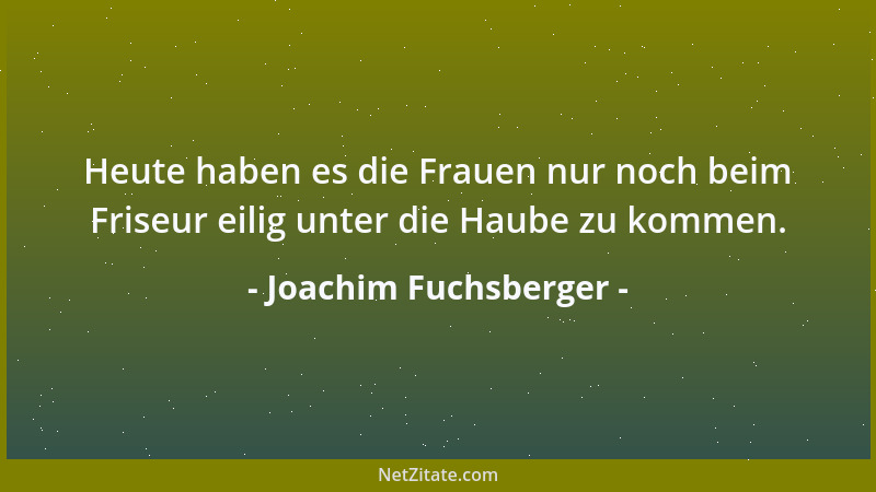 Joachim Fuchsberger - Heute haben es die Frauen nur noch beim Friseur eilig unter die Haube zu kommen....