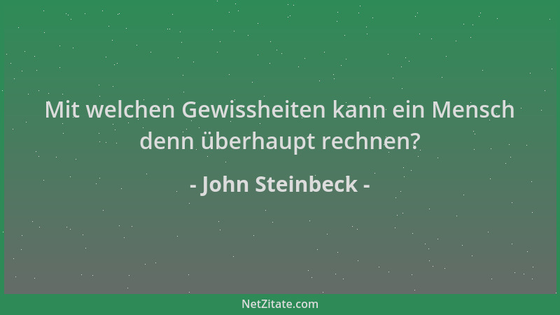 John Steinbeck - Mit welchen Gewissheiten kann ein Mensch denn überhaupt rechnen?...