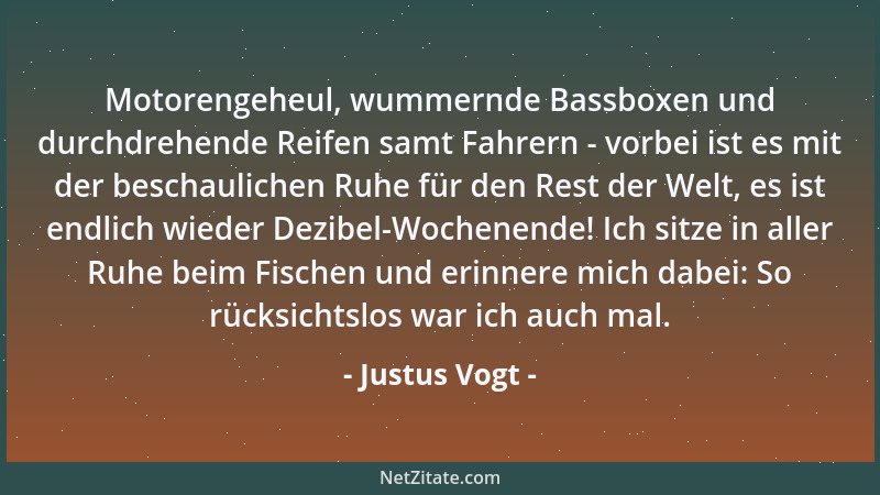 Justus Vogt - Motorengeheul, wummernde Bassboxen und durchdrehende Reifen samt Fahrern - vorbei ist es mit der beschauliche...