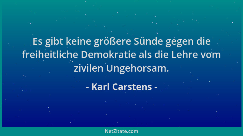 Karl Carstens - Es gibt keine größere Sünde gegen die freiheitliche Demokratie als die Lehre vom zivilen Ungehorsam....