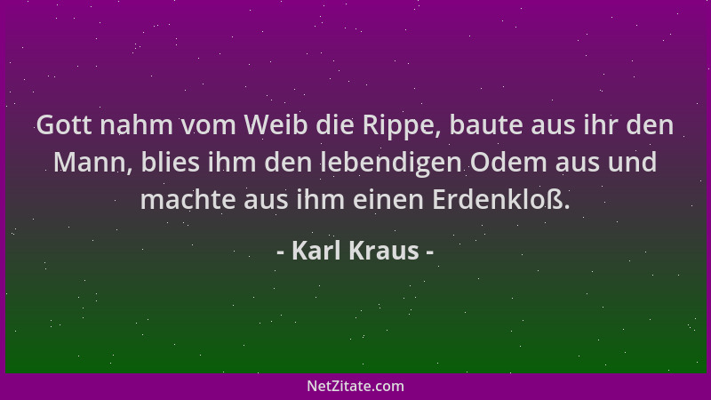Karl Kraus - Gott nahm vom Weib die Rippe, baute aus ihr den Mann, blies ihm den lebendigen Odem aus und machte aus ihm ein...