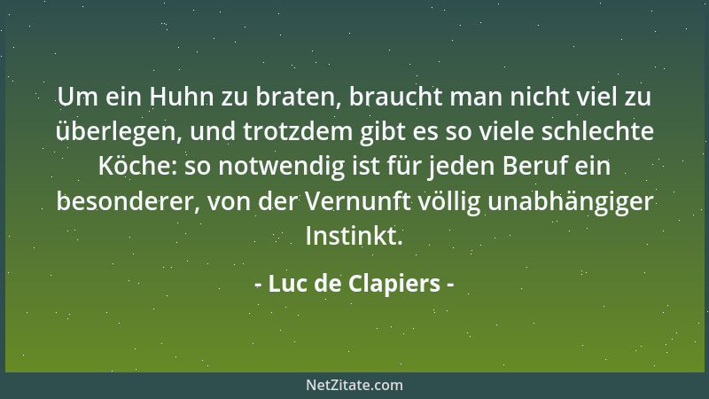 Luc de Clapiers - Wenn die Leidenschaft mehr Fehler begeht als der Verstand, so deshalb, weil Herrscher öfter irren als Unt...