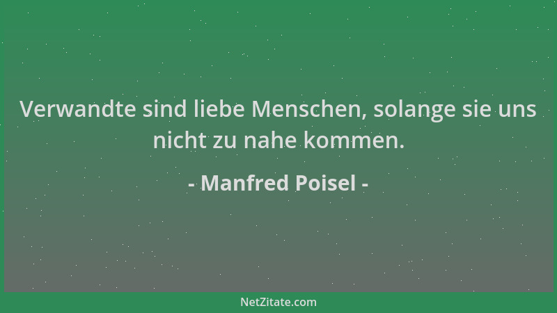 Manfred Poisel - Verwandte sind liebe Menschen, solange sie uns nicht zu nahe kommen....