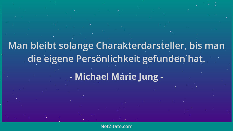 Michael Marie Jung - Man bleibt solange Charakterdarsteller, bis man die eigene Persönlichkeit gefunden hat....