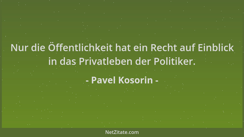 Pavel Kosorin - Nur die Öffentlichkeit hat ein Recht auf Einblick in das Privatleben der Politiker....