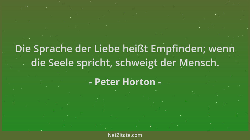 Peter Horton - Die Sprache der Liebe heißt Empfinden; wenn die Seele spricht, schweigt der Mensch....