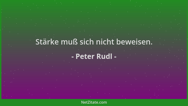 Peter Rudl - Stärke muß sich nicht beweisen....