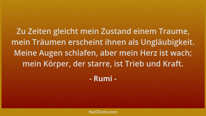 Rumi - Zu Zeiten gleicht mein Zustand einem Traume, mein Träumen erscheint ihnen als Ungläubigkeit. Meine Augen schlafen, a...
