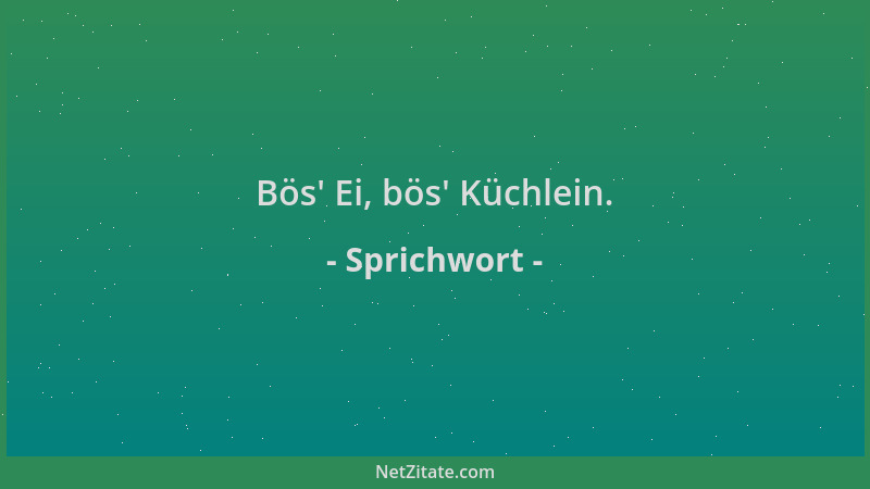 Sprichwort - Bös ' Ei, bös ' Küchlein....