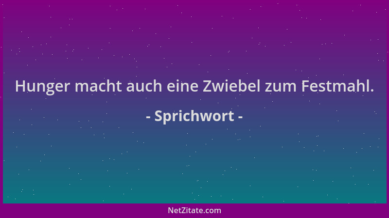 Sprichwort - Hunger macht auch eine Zwiebel zum Festmahl....