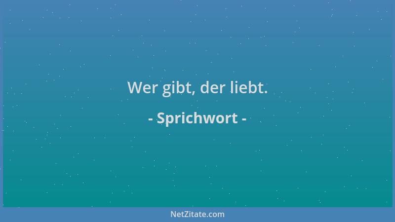 Sprichwort - Wer gibt, der liebt....