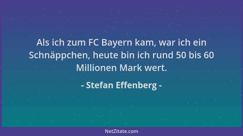 Stefan Effenberg - Als ich zum FC Bayern kam, war ich ein Schnäppchen, heute bin ich rund 50 bis 60 Millionen Mark wert....