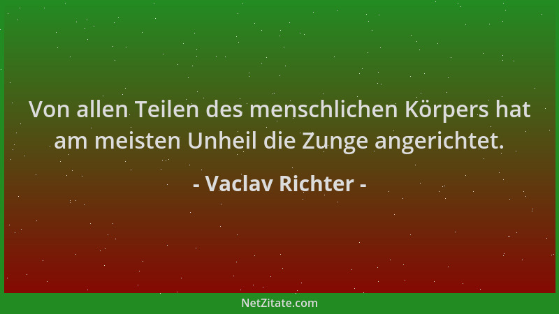 Vaclav Richter - Von allen Teilen des menschlichen Körpers hat am meisten Unheil die Zunge angerichtet....
