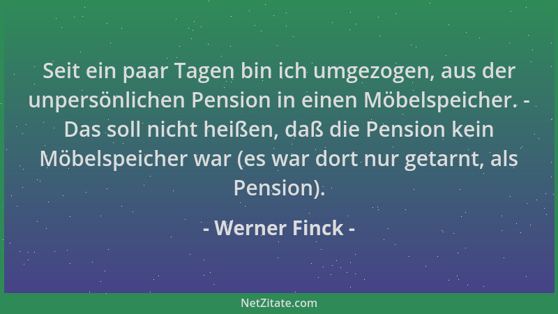 Werner Finck - Seit ein paar Tagen bin ich umgezogen, aus der unpersönlichen Pension in einen Möbelspeicher. - Das soll nic...