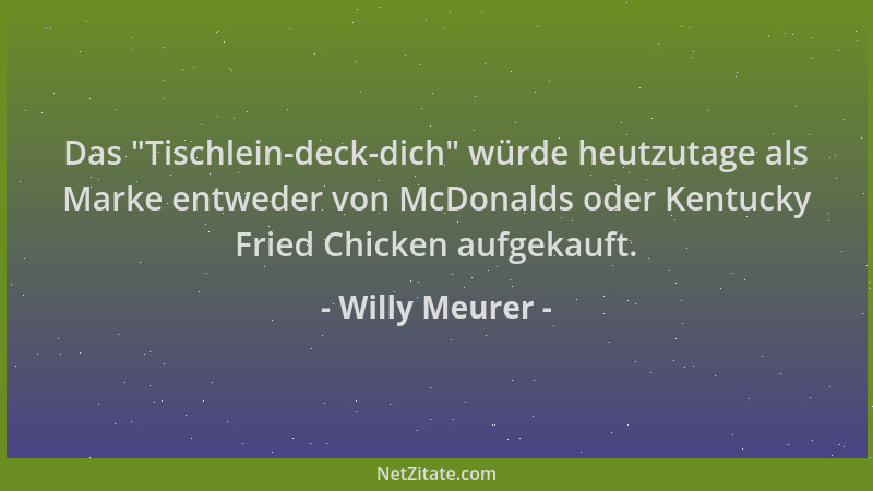 Willy Meurer - Das  "Tischlein-deck-dich " würde heutzutage als Marke entweder von McDonalds oder Kentucky Fried Chicken aufg...