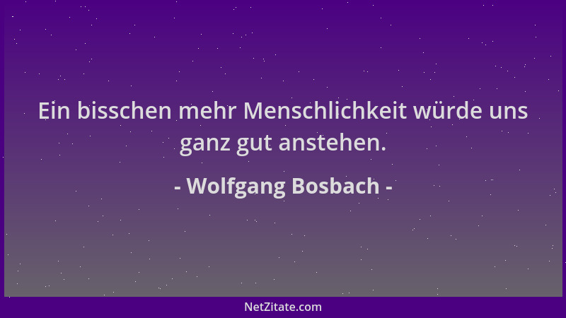 Wolfgang Bosbach - Ein bisschen mehr Menschlichkeit würde uns ganz gut anstehen....
