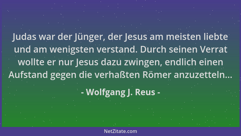 Wolfgang J. Reus - Judas war der Jünger, der Jesus am meisten liebte und am wenigsten verstand. Durch seinen Verrat wollte...
