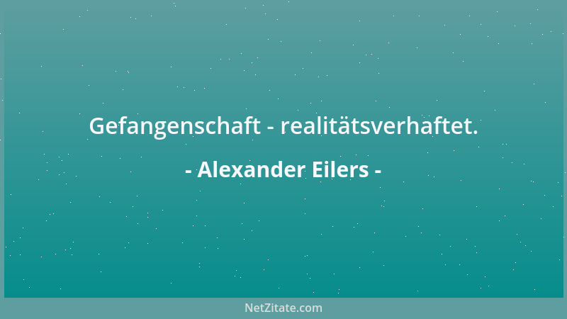 Alexander Eilers - Gefangenschaft - realitätsverhaftet....