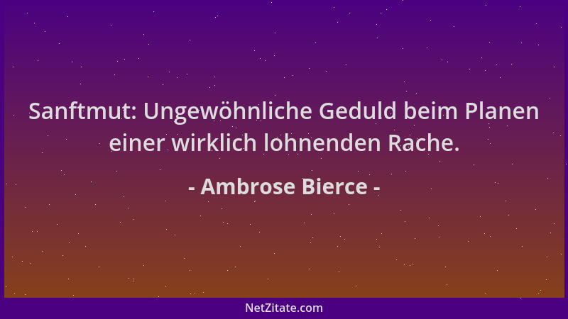 Ambrose Bierce - Sanftmut: Ungewöhnliche Geduld beim Planen einer wirklich lohnenden Rache....