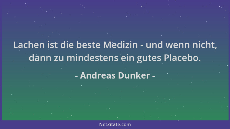 Andreas Dunker - Lachen ist die beste Medizin - und wenn nicht, dann zu mindestens ein gutes Placebo....