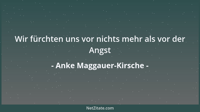 Anke Maggauer-Kirsche - Wir fürchten uns vor nichts mehr als vor der Angst...