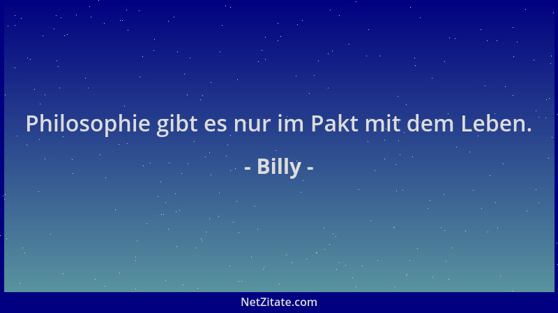 Billy - Philosophie gibt es nur im Pakt mit dem Leben....