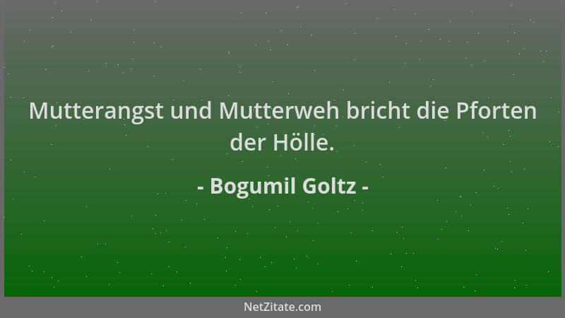 Bogumil Goltz - Mutterangst und Mutterweh bricht die Pforten der Hölle....