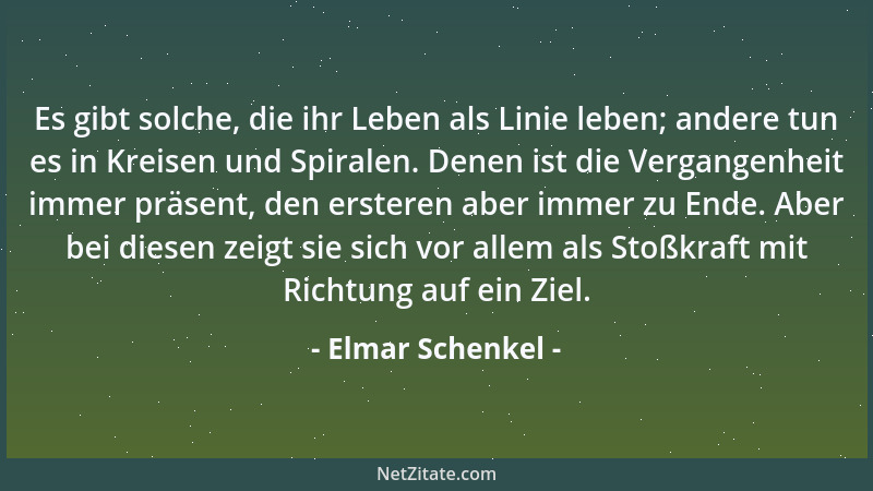 Elmar Schenkel - Es gibt solche, die ihr Leben als Linie leben; andere tun es in Kreisen und Spiralen. Denen ist die Vergan...