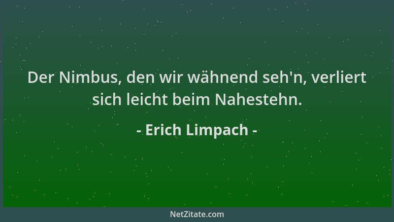 Erich Limpach - Der Nimbus, den wir wähnend seh 'n, verliert sich leicht beim Nahestehn....