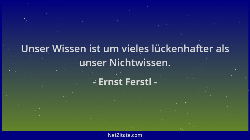 Ernst Ferstl - Unser Wissen ist um vieles lückenhafter als unser Nichtwissen....