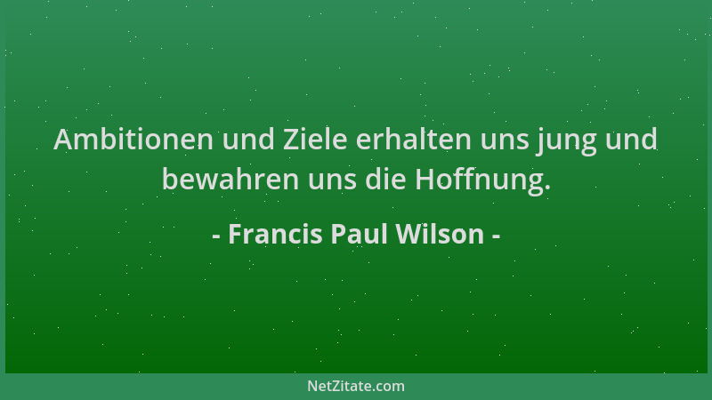 Francis Paul Wilson - Ambitionen und Ziele erhalten uns jung und bewahren uns die Hoffnung....