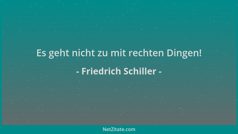 Friedrich Schiller - Es geht nicht zu mit rechten Dingen!...