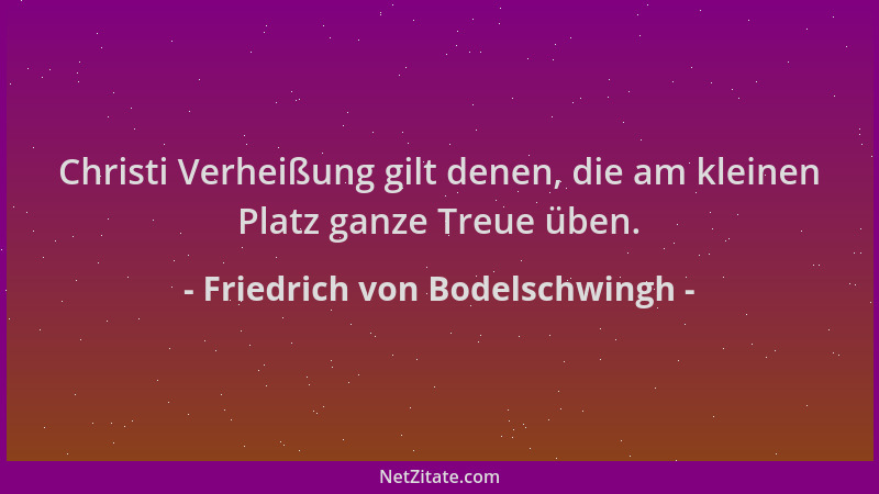 Friedrich von Bodelschwingh - Christi Verheißung gilt denen, die am kleinen Platz ganze Treue üben....