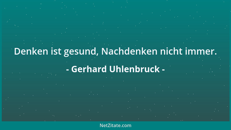 Gerhard Uhlenbruck - Denken ist gesund, Nachdenken nicht immer....