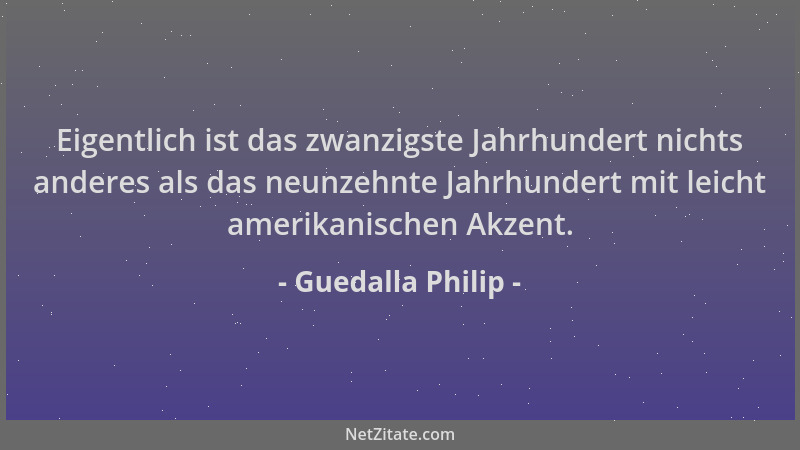 Guedalla Philip - Eigentlich ist das zwanzigste Jahrhundert nichts anderes als das neunzehnte Jahrhundert mit leicht amerik...